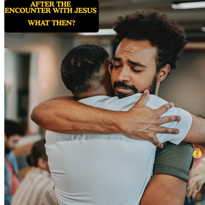After the Encounter With Jesus ..What Then?